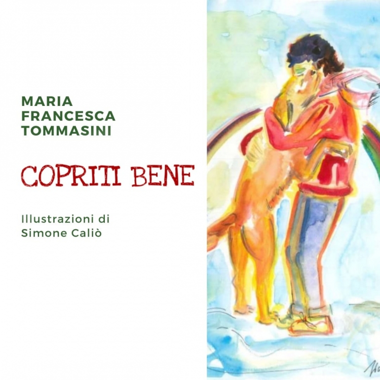 E’ stato pubblicato lo scorso dicembre l’ultimo libro di Maria Francesca Tommasini “Copriti bene” (Edizioni Del Poggio).