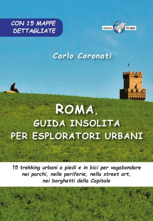 Da Elisabetta Castiglioni: Esce ROMA, GUIDA INSOLITA PER ESPLORATORI URBANI (Edizioni il Lupo)